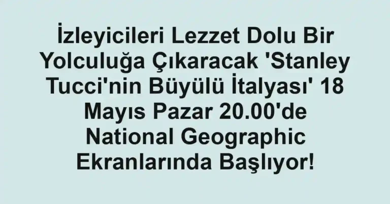 İzleyicileri Lezzet Dolu Bir Yolculuğa Çıkaracak 'Stanley Tucci'nin Büyülü İtalyası' 18 Mayıs Pazar 20.00'de National Geographic Ekranlarında Başlıyor!