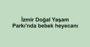 İzmir Doğal Yaşam Parkı'nda bebek heyecanı