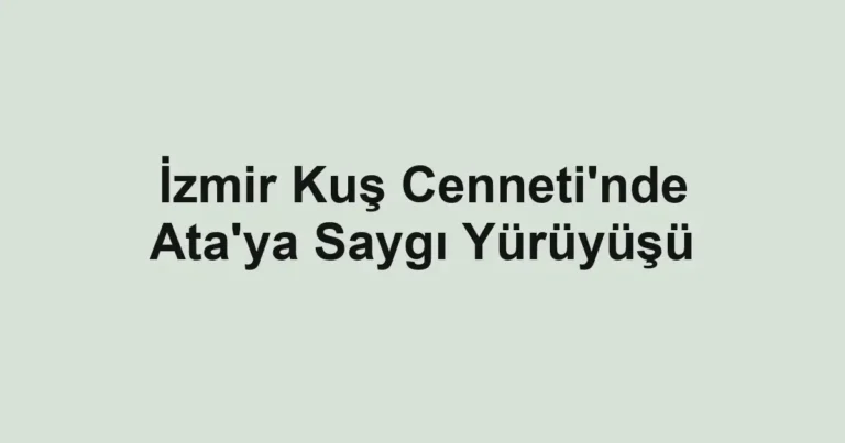 İzmir Kuş Cenneti'nde Ata'ya Saygı Yürüyüşü
