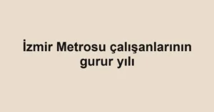 İzmir Metrosu çalışanlarının gurur yılı