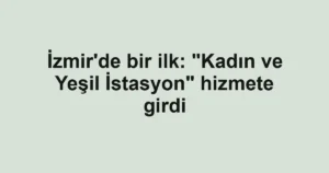 İzmir'de bir ilk: "Kadın ve Yeşil İstasyon" hizmete girdi