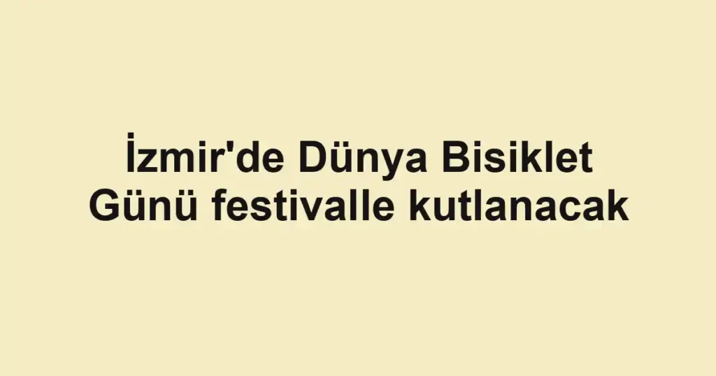 İzmir'de Dünya Bisiklet Günü festivalle kutlanacak