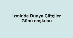 İzmir'de Dünya Çiftçiler Günü coşkusu