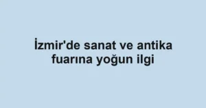 İzmir'de sanat ve antika fuarına yoğun ilgi