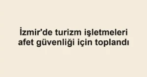 İzmir'de turizm işletmeleri afet güvenliği için toplandı