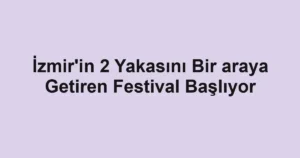 İzmir'in 2 Yakasını Bir araya Getiren Festival Başlıyor