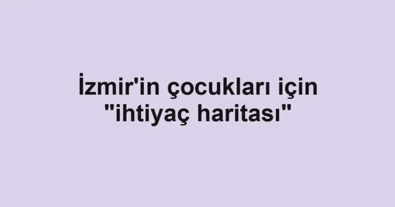 İzmir'in çocukları için "ihtiyaç haritası"