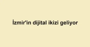 İzmir'in dijital ikizi geliyor