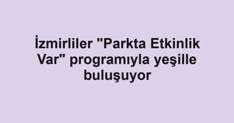 İzmirliler "Parkta Etkinlik Var" programıyla yeşille buluşuyor