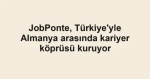 JobPonte, Türkiye'yle Almanya arasında kariyer köprüsü kuruyor