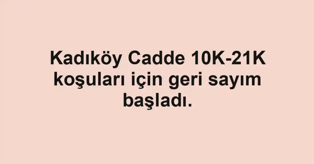 Kadıköy Cadde 10K-21K koşuları için geri sayım başladı.