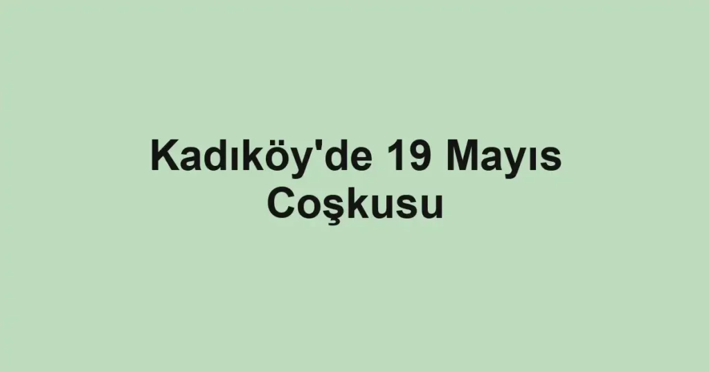 Kadıköy'de 19 Mayıs Coşkusu