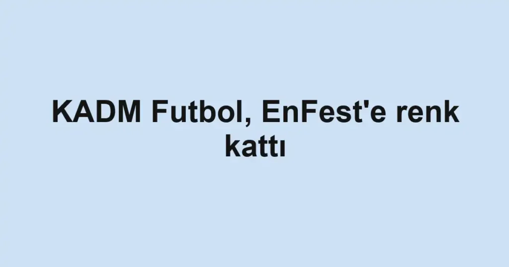 KADM Futbol, EnFest'e renk kattı