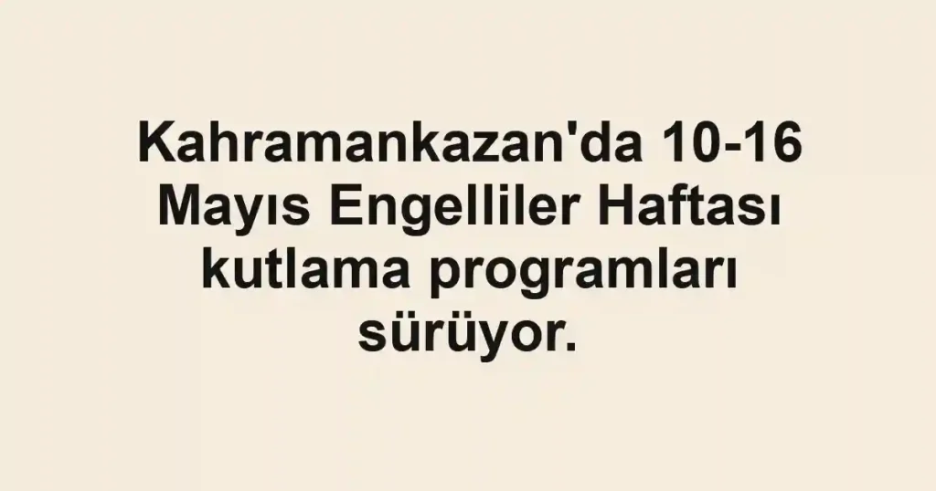 Kahramankazan'da 10-16 Mayıs Engelliler Haftası kutlama programları sürüyor.