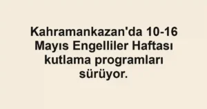 Kahramankazan'da 10-16 Mayıs Engelliler Haftası kutlama programları sürüyor.