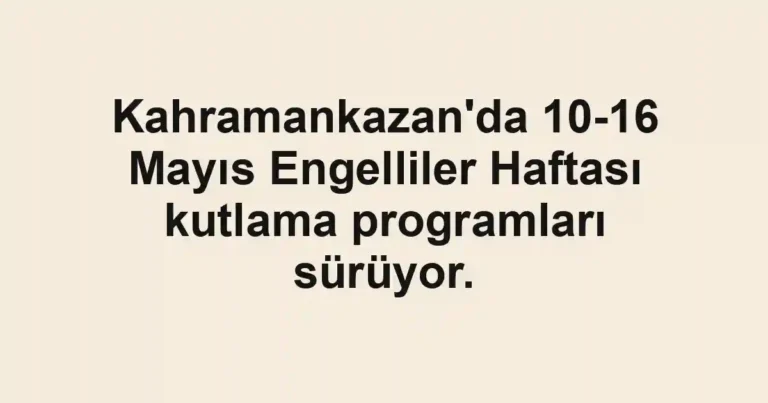 Kahramankazan'da 10-16 Mayıs Engelliler Haftası kutlama programları sürüyor.
