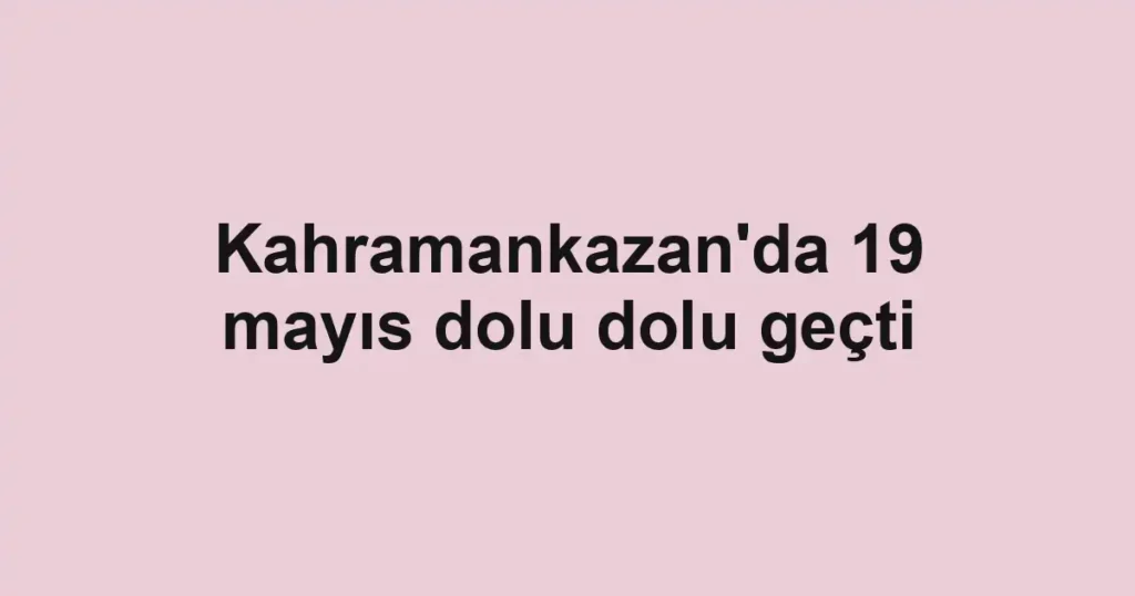 Kahramankazan'da 19 mayıs dolu dolu geçti