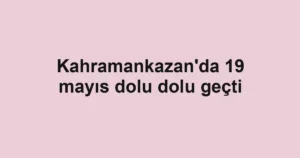 Kahramankazan'da 19 mayıs dolu dolu geçti
