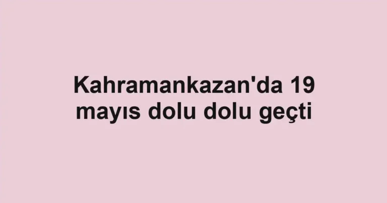 Kahramankazan'da 19 mayıs dolu dolu geçti
