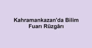 Kahramankazan'da Bilim Fuarı Rüzgârı