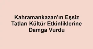 Kahramankazan'ın Eşsiz Tatları Kültür Etkinliklerine Damga Vurdu