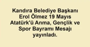 Kandıra Belediye Başkanı Erol Ölmez 19 Mayıs Atatürk'ü Anma, Gençlik ve Spor Bayramı Mesajı yayınladı.
