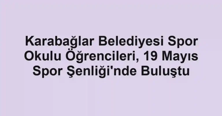 Karabağlar Belediyesi Spor Okulu Öğrencileri, 19 Mayıs Spor Şenliği'nde Buluştu