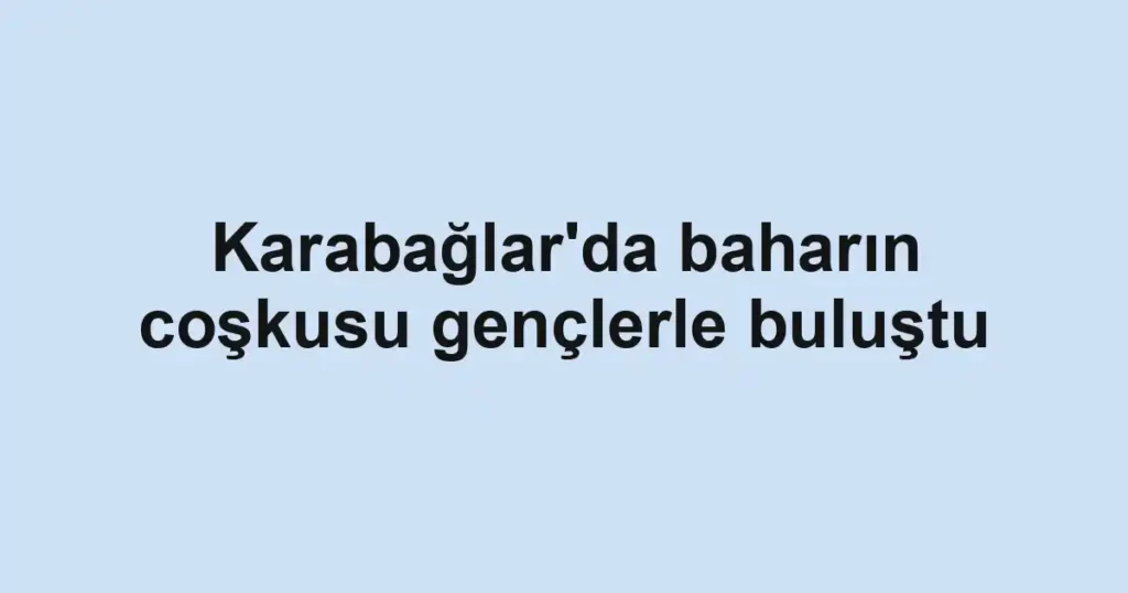 Karabağlar'da baharın coşkusu gençlerle buluştu