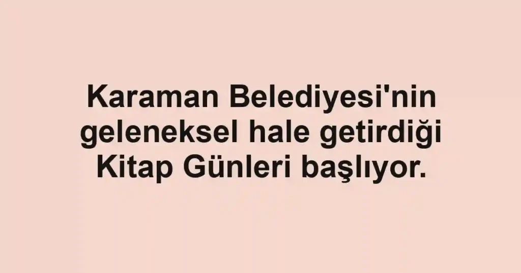Karaman Belediyesi'nin geleneksel hale getirdiği Kitap Günleri başlıyor.