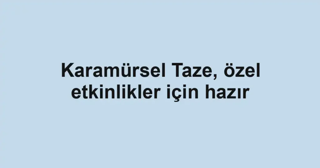 Karamürsel Taze, özel etkinlikler için hazır