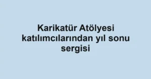 Karikatür Atölyesi katılımcılarından yıl sonu sergisi