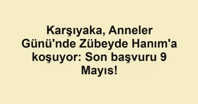 Karşıyaka, Anneler Günü'nde Zübeyde Hanım'a koşuyor: Son başvuru 9 Mayıs!