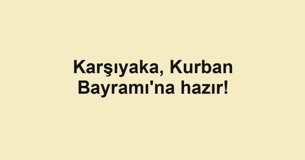 Karşıyaka, Kurban Bayramı'na hazır!