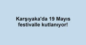 Karşıyaka'da 19 Mayıs festivalle kutlanıyor!