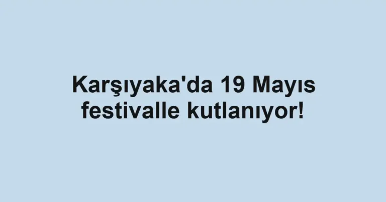 Karşıyaka'da 19 Mayıs festivalle kutlanıyor!