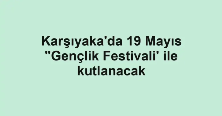 Karşıyaka'da 19 Mayıs "Gençlik Festivali' ile kutlanacak