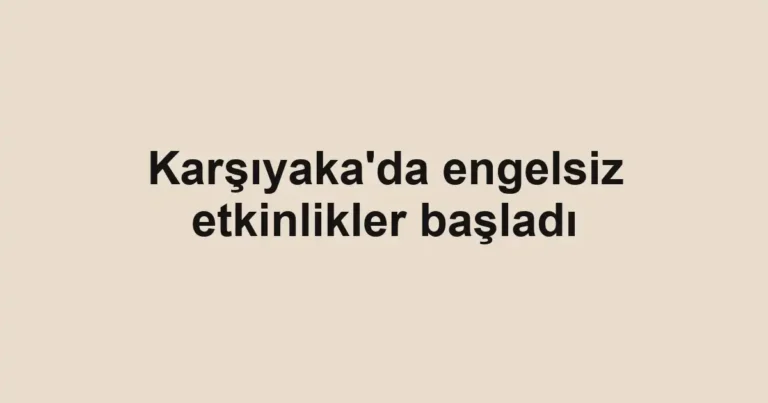 Karşıyaka'da engelsiz etkinlikler başladı