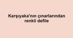 Karşıyaka'nın çınarlarından renkli defile