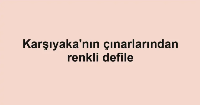 Karşıyaka'nın çınarlarından renkli defile