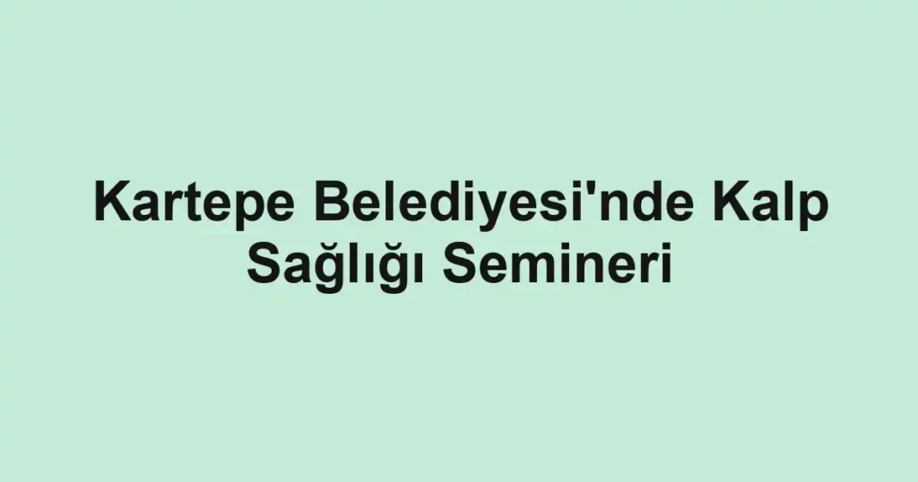 Kartepe Belediyesi'nde Kalp Sağlığı Semineri