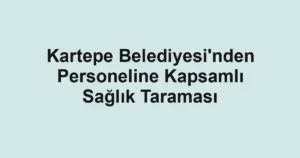 Kartepe Belediyesi'nden Personeline Kapsamlı Sağlık Taraması