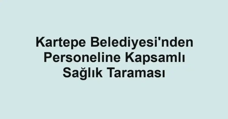 Kartepe Belediyesi'nden Personeline Kapsamlı Sağlık Taraması