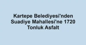 Kartepe Belediyesi'nden Suadiye Mahallesi'ne 1720 Tonluk Asfalt