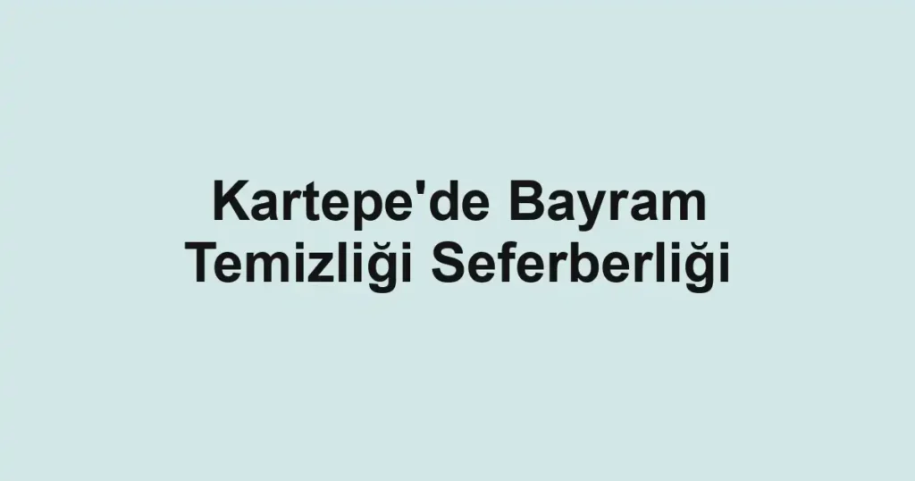 Kartepe'de Bayram Temizliği Seferberliği