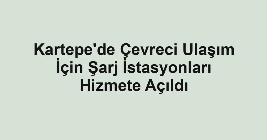 Kartepe'de Çevreci Ulaşım İçin Şarj İstasyonları Hizmete Açıldı