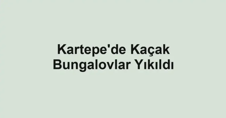 Kartepe'de Kaçak Bungalovlar Yıkıldı