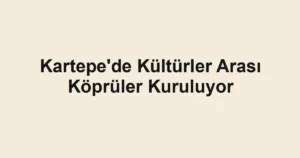 Kartepe'de Kültürler Arası Köprüler Kuruluyor