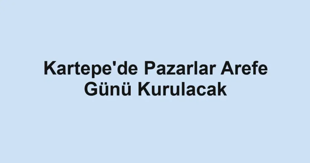 Kartepe'de Pazarlar Arefe Günü Kurulacak