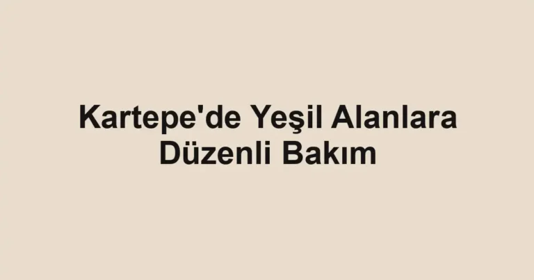 Kartepe'de Yeşil Alanlara Düzenli Bakım