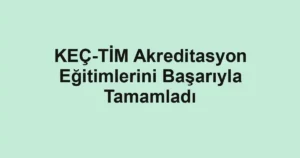 KEÇ-TİM Akreditasyon Eğitimlerini Başarıyla Tamamladı